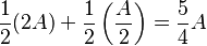 {1 \over 2} (2A) + {1 \over 2} \left({A \over 2}\right) = {5 \over 4}A