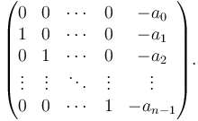 \begin{pmatrix}0&0&\cdots&0&-a_0\\1&0&\cdots&0&-a_1\\0&1&\cdots&0&-a_2\\\vdots&\vdots&\ddots&\vdots&\vdots\\0&0&\cdots&1&-a_{n-1}\end{pmatrix}.