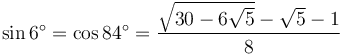 \sin 6^\circ = \cos 84^\circ = \frac{\sqrt{30-6\sqrt{5}}-\sqrt5-1}{8}\,\!