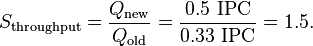 S_\text{throughput} = \frac{Q_\text{new}}{Q_\text{old}} = \frac{0.5~\text{IPC}}{0.33~\text{IPC}} = 1.5.