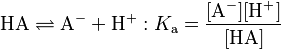 \mathrm{HA \rightleftharpoons A^- + H^+}:K_{\mathrm a} = \mathrm{\frac{[A^-][H^+]}{[HA]}} 