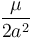 \frac{\mu}{2a^2}\,\!