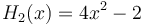 H_2(x)=4x^2-2\,