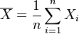 \overline{X}=\frac{1}{n}\sum_{i=1}^n X_i 