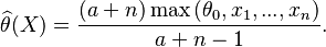 \widehat{\theta}(X)=\frac{(a+n)\max{(\theta_0,x_1,...,x_n)}}{a+n-1}.