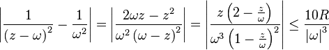 \left|\frac{1}{\left(z-\omega\right)^{2}}-\frac{1}{\omega^{2}}\right|=\left|\frac{2\omega z-z^{2}}{\omega^{2}\left(\omega-z\right)^{2}}\right|=\left|\frac{z\left(2-\frac{z}{\omega}\right)}{\omega^{3}\left(1-\frac{z}{\omega}\right)^{2}}\right|\leq\frac{10 R}{\left|\omega\right|^{3}}