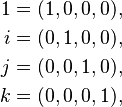 
\begin{align}
1 & = (1, 0, 0, 0), \\
i & = (0, 1, 0, 0), \\
j & = (0, 0, 1, 0), \\
k & = (0, 0, 0, 1),
\end{align}
