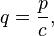 q = \frac{p}{c},