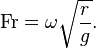 
\mathrm{Fr}=\omega \sqrt \frac{r}{g}.
