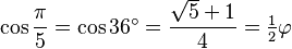 \cos\frac{\pi}{5}=\cos 36^\circ=\frac{\sqrt5+1}{4}=\tfrac{1}{2}\varphi\,