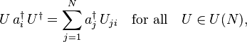 
U\, a_i^\dagger \,U^\dagger = \sum_{j=1}^N  a_j^\dagger\,U_{ji}\quad\text{for all}\quad
U \in U(N),
