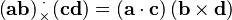  \left(\mathbf{ab}\right)
\!\!\!\begin{array}{c}
 _\cdot \\
 ^\times 
\end{array}\!\!\!
\left(\mathbf{c}\mathbf{d}\right)=\left(\mathbf{a}\cdot\mathbf{c}\right)\left(\mathbf{b}\times\mathbf{d}\right)