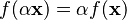 f(\alpha \mathbf{x}) = \alpha f(\mathbf{x}) \!