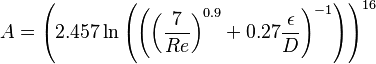 A = \left( 2.457 \ln \left( \left( \left( \frac {7} {Re} \right) ^ {0.9} + 0.27 \frac {\epsilon} {D} \right)^ {-1}\right) \right) ^ {16} 