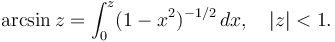 
\arcsin z =
\int_0^z (1 - x^2)^{-1/2}\,dx, \quad |z| < 1.
