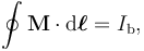 \oint \mathbf{M} \cdot \mathrm{d}\boldsymbol{\ell} = I_\mathrm{b},