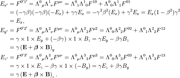 \begin{align}
  E_{x'} &= F^{0'1'}
            = {\Lambda^0}_\mu {\Lambda^1}_\nu F^{\mu\nu}
            = {\Lambda^0}_1 {\Lambda^1}_0 F^{10} + {\Lambda^0}_0 {\Lambda^1}_1 F^{01} \\
         &= (-\gamma\beta)(-\gamma\beta)(-E_x) + \gamma\gamma E_x
            = -\gamma^2\beta^2(E_x) + \gamma^2 E_x
            = E_x(1 - \beta^2)\gamma^2 \\
         &= E_x, \\
  E_{y'} &= F^{0'2'}
            = {\Lambda^0}_\mu {\Lambda^2}_\nu F^{\mu\nu}
            = {\Lambda^0}_\mu {\Lambda^2}_2 F^{\mu 2}
            = {\Lambda^0}_0 {\Lambda^2}_2 F^{02} + {\Lambda^0}_1 {\Lambda^2}_2 F^{12} \\
         &= \gamma \times 1 \times E_y + (-\beta\gamma) \times 1 \times B_z
            = \gamma E_y - \beta\gamma B_z \\
         &= \gamma\left(\mathbf{E} + \boldsymbol{\beta} \times \mathbf{B}\right)_y \\
  E_{z'} &= F^{0'3'}
            = {\Lambda^0}_\mu {\Lambda^3}_\nu F^{\mu\nu}
            = {\Lambda^0}_\mu {\Lambda^3}_3 F^{\mu 3}
            = {\Lambda^0}_0 {\Lambda^3}_3 F^{03} + {\Lambda^0}_1 {\Lambda^3}_3 F^{13} \\
         &= \gamma \times 1 \times E_z - \beta\gamma \times 1 \times (-B_y)
            = \gamma E_z + \beta\gamma B_y \\
         &= \gamma\left(\mathbf{E} + \boldsymbol{\beta} \times \mathbf{B}\right)_z.
\end{align}