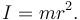 I = mr^2.