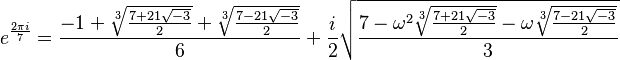 e^{\frac{2\pi i}{7}}=\frac{-1 + \sqrt[3]{\frac{7+21\sqrt{-3}}{2}} + \sqrt[3]{\frac{7-21\sqrt{-3}}{2}}}{6} + \frac{i}{2}\sqrt{\frac{7 - \omega^2\sqrt[3]{\frac{7+21\sqrt{-3}}{2}} - \omega\sqrt[3]{\frac{7-21\sqrt{-3}}{2}}}{3}}