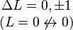 \begin{matrix}\Delta L = 0, \pm 1 \\ (L = 0 \not \leftrightarrow 0)\end{matrix}