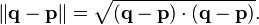  \left\| \mathbf{q} - \mathbf{p} \right\| = \sqrt{(\mathbf{q}-\mathbf{p})\cdot(\mathbf{q}-\mathbf{p})} .