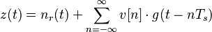 z(t) = n_r (t) + \sum_{n = -\infty}^{\infty} v[n] \cdot g (t - n T_s)