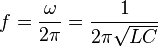 f = { \omega \over 2 \pi } = {1 \over {2 \pi \sqrt{LC}}}