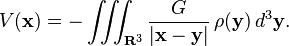 V(\mathbf{x}) = -\iiint_{\mathbf{R}^3} \frac{G}{|\mathbf{x}-\mathbf{y}|}\,\rho(\mathbf{y})\,d^3\mathbf{y}.