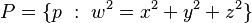 P = \lbrace p \ : \ w^2 = x^2 + y^2 + z^2 \rbrace 