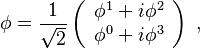 
\phi=\frac{1}{\sqrt{2}}
\left(
\begin{array}{c}
\phi^1 + i\phi^2 \\ \phi^0+i\phi^3
\end{array}
\right)\;,
