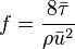 f = \frac{8 \bar \tau}{\rho \bar u ^ 2} 