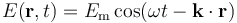 E(\mathbf{r}, t) = E_\mathrm{m} \cos(\omega t - \mathbf{k} \cdot \mathbf{r})