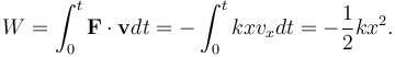 W=\int_0^t\mathbf{F}\cdot\mathbf{v}dt =-\int_0^tkx v_x dt = -\frac{1}{2}kx^2. 