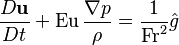 {D \bold u \over D t} +  \mathrm{Eu} \, \frac {\nabla p}{\rho}= \frac 1 {\mathrm{Fr}^2} \hat g 