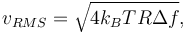 v_{{RMS}} = \sqrt { 4 k_B T R \Delta f },