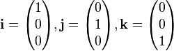 \mathbf{i} = \begin{pmatrix}
 1 \\
 0 \\
 0
\end{pmatrix}, \mathbf{j} = \begin{pmatrix}
 0 \\
 1 \\
 0
\end{pmatrix}, \mathbf{k} = \begin{pmatrix}
 0 \\
 0 \\
 1
\end{pmatrix}
