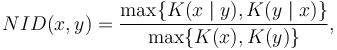  NID(x,y) = \frac{ \max\{K{(x\mid y)},K{(y\mid x)}\} }{ \max \{K(x),K(y)\}}, 