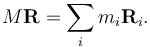 M\mathbf{R}=\sum_i m_i \mathbf{R}_i.