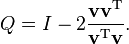 Q = I - 2 {{\bold v}{\bold v}^\mathrm{T} \over {\bold v}^\mathrm{T}{\bold v}} .