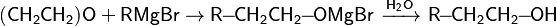 \mathsf{(CH_2CH_2)O+RMgBr}\rightarrow\mathsf{R\!\!-\!\!CH_2CH_2\!\!-\!\!OMgBr\ \xrightarrow{H_2O}\ R\!\!-\!\!CH_2CH_2\!\!-\!\!OH}