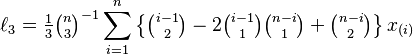 \ell_3 = \tfrac{1}{3} {\tbinom{n}{3}}^{-1} \sum_{i=1}^n \left\{ \tbinom{i-1}{2} - 2\tbinom{i-1}{1}\tbinom{n-i}{1} + \tbinom{n-i}{2} \right\} x_{(i)}