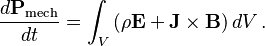  \frac{d \mathbf{P}_\text{mech}}{d t} = \int_V \left(\rho\mathbf{E} + \mathbf{J}\times\mathbf{B}\right) dV\,.