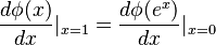 \frac{d\phi(x)}{dx}|_{x=1} = \frac{d\phi(e^x)}{dx}|_{x=0}