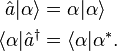 \begin{align}\hat{a}|\alpha\rangle&=\alpha|\alpha\rangle \\
\langle\alpha|\hat{a}^{\dagger}&=\langle\alpha|\alpha^*. \end{align}