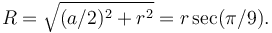 R = \sqrt{(a/2)^2 + r^2 }=r\sec(\pi/9).