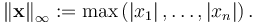  \left\| \mathbf{x} \right\| _\infty := \max \left( \left| x_1 \right| , \ldots , \left| x_n \right| \right) .