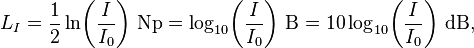 L_I = \frac{1}{2} \ln\!\left(\frac{I}{I_0}\right)\!~\mathrm{Np} = \log_{10}\!\left(\frac{I}{I_0}\right)\!~\mathrm{B} = 10 \log_{10}\!\left(\frac{I}{I_0}\right)\!~\mathrm{dB},