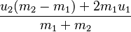 \frac{u_2 (m_2 - m_1) + 2m_1 u_1}{m_1 + m_2}