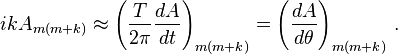 
ik A_{m (m+k)} \approx \left({T\over 2\pi} {dA\over dt}\right)_{m (m+k)} =\left({dA\over d\theta}\right)_{m (m+k)}
\, .