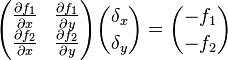 \begin{pmatrix}
  \frac{\partial f_1}{\partial x} & \frac{\partial f_1}{\partial y} \\
  \frac{\partial f_2}{\partial x} & \frac{\partial f_2}{\partial y} 
 \end{pmatrix}{\delta_x \choose \delta_y}={-f_1\choose -f_2}
